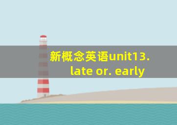 新概念英语unit13. late or. early